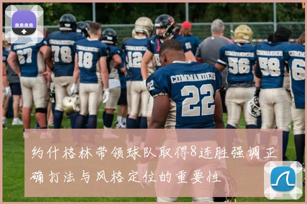 约什格林带领球队取得8连胜强调正确打法与风格定位的重要性