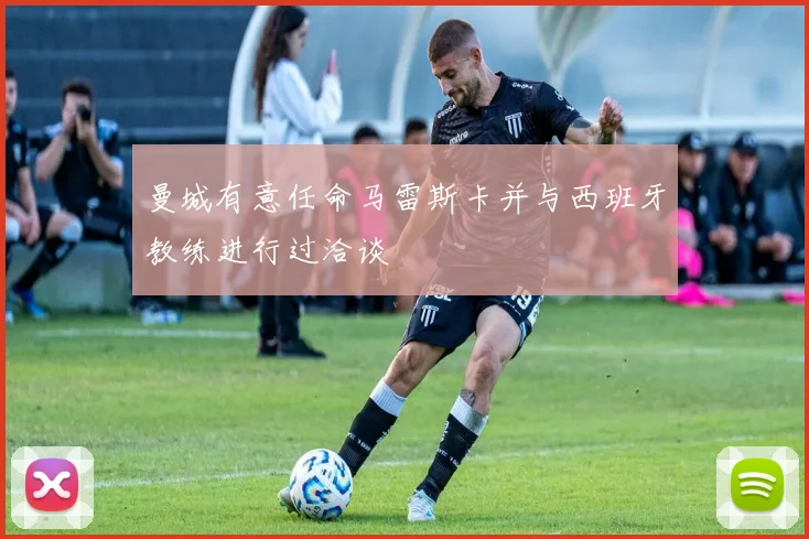 曼城有意任命马雷斯卡并与西班牙教练进行过洽谈